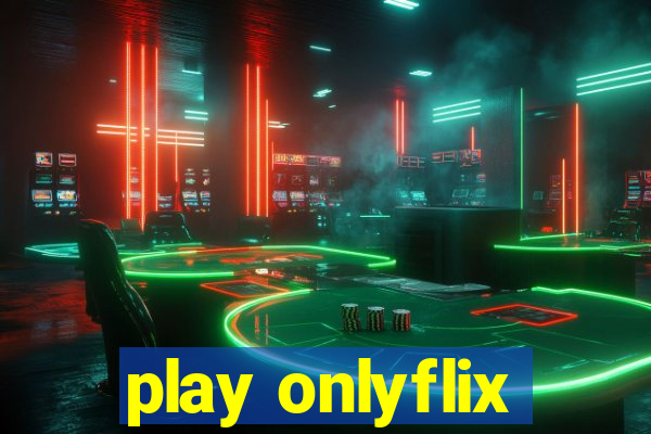 play onlyflix